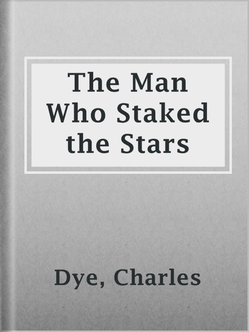 Title details for The Man Who Staked the Stars by Charles Dye - Available